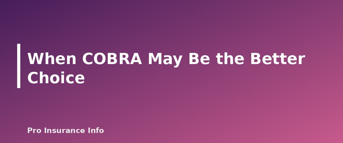 When COBRA May Be the Better Choice - section banner for COBRA vs Marketplace Coverage After Job Loss