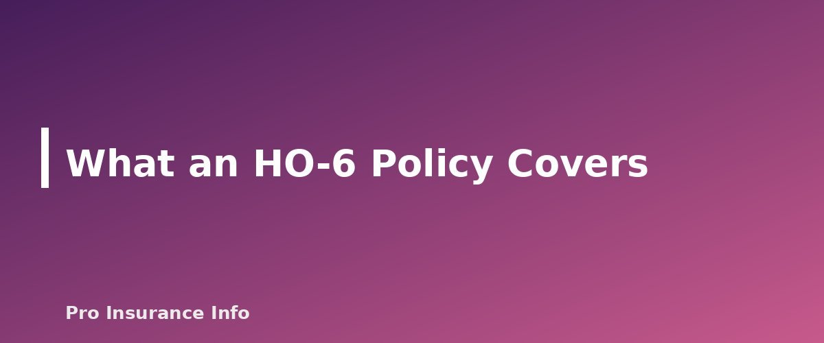 What an HO-6 Policy Covers - section banner for Condo Insurance (HO-6) Explained