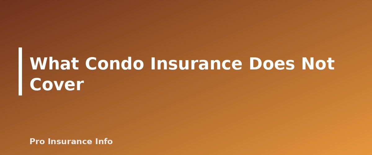 What Condo Insurance Does Not Cover - section banner for Condo Insurance (HO-6) Explained