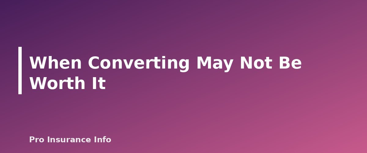 When Converting May Not Be Worth It - section banner for Convertible Term Life Insurance