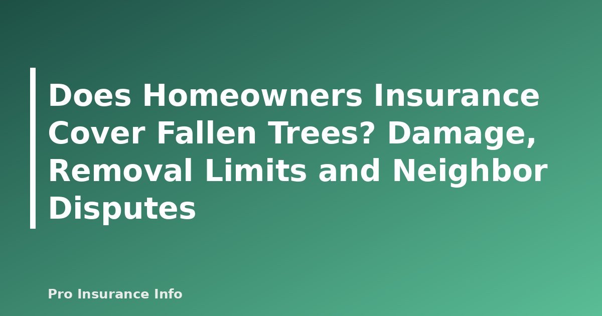 Does Homeowners Insurance Cover Fallen Trees? Damage, Removal Limits and Neighbor Disputes - featured image