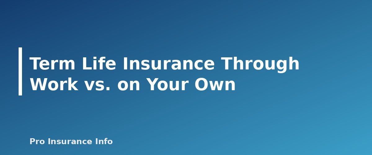 Term Life Insurance Through Work vs. on Your Own - section banner for How Does Term Life Insurance Work? Term Lengths, Costs, Types and How to Buy