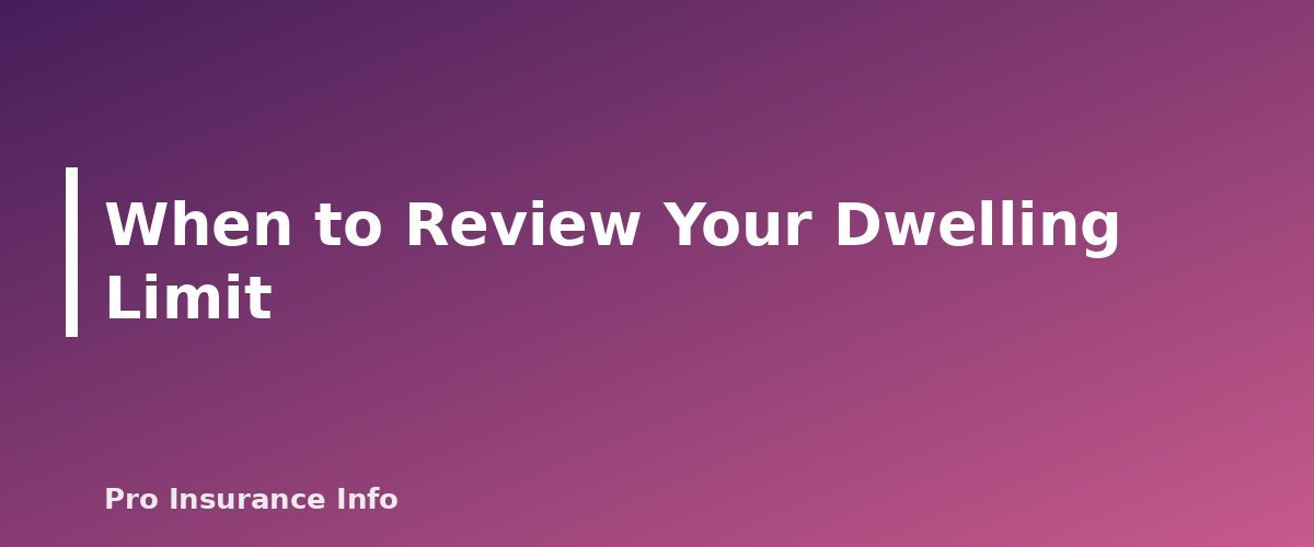 When to Review Your Dwelling Limit - section banner for How Much Dwelling Coverage Do You Need? Setting Coverage A the Right Way
