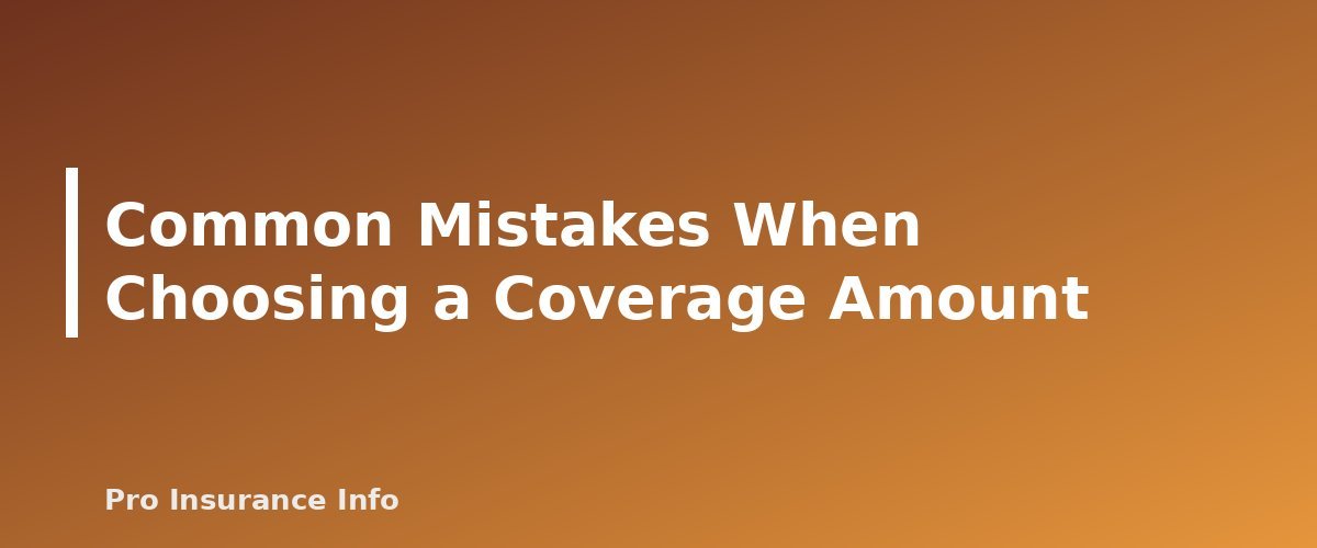 Common Mistakes When Choosing a Coverage Amount - section banner for How Much Life Insurance Do I Need? A Step-by-Step Method With Worksheet and Examples