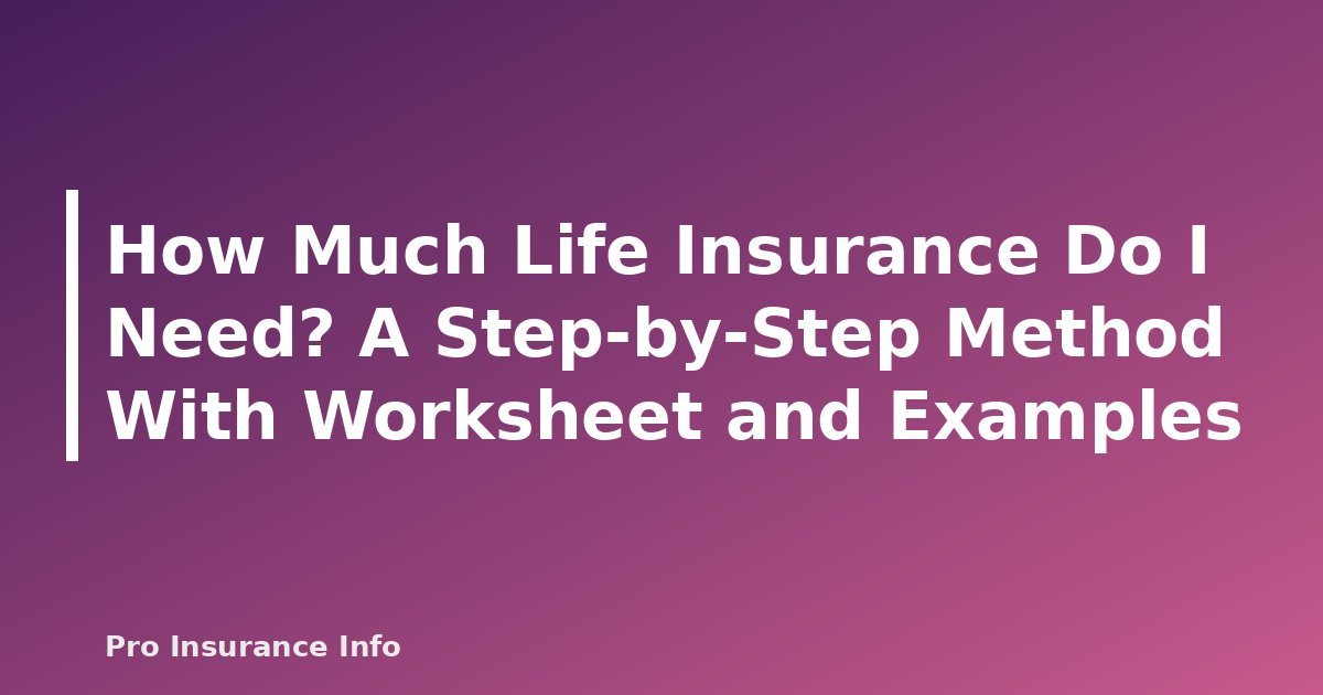 How Much Life Insurance Do I Need? A Step-by-Step Method With Worksheet and Examples - featured image