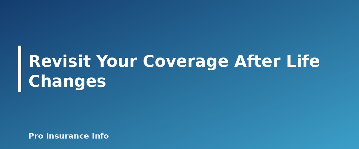 Revisit Your Coverage After Life Changes - section banner for How Much Life Insurance Do I Need? A Step-by-Step Method With Worksheet and Examples