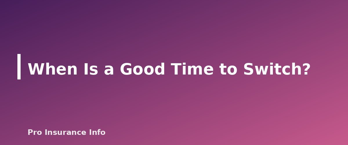 When Is a Good Time to Switch? - section banner for How to Switch Car Insurance Without a Lapse in Coverage