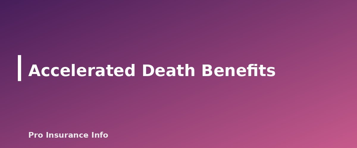 Accelerated Death Benefits - section banner for Is Life Insurance Taxable? Death Benefits, Cash Value, Estate Tax and Employer Coverage Explained