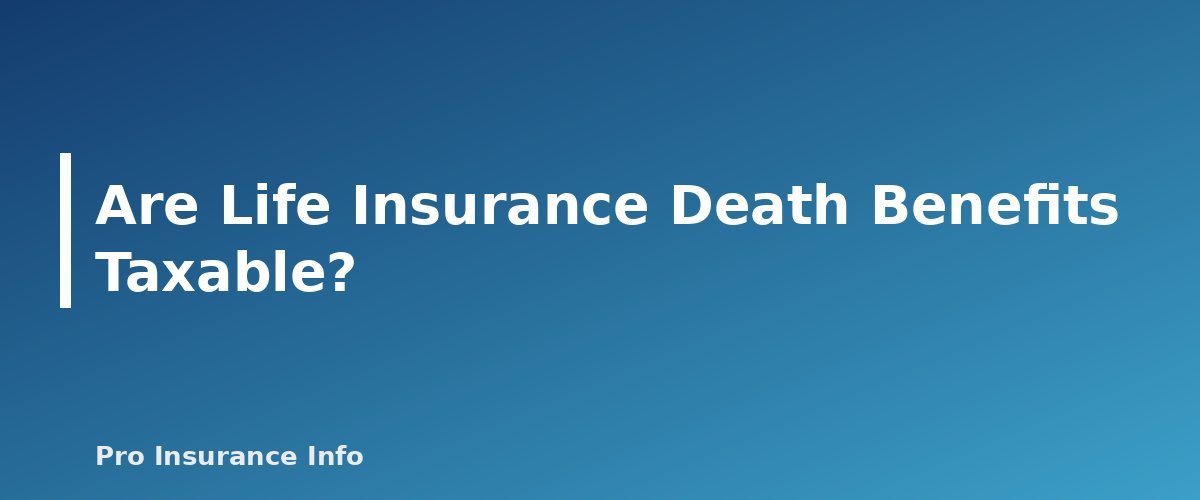 Are Life Insurance Death Benefits Taxable? - section banner for Is Life Insurance Taxable? Death Benefits, Cash Value, Estate Tax and Employer Coverage Explained