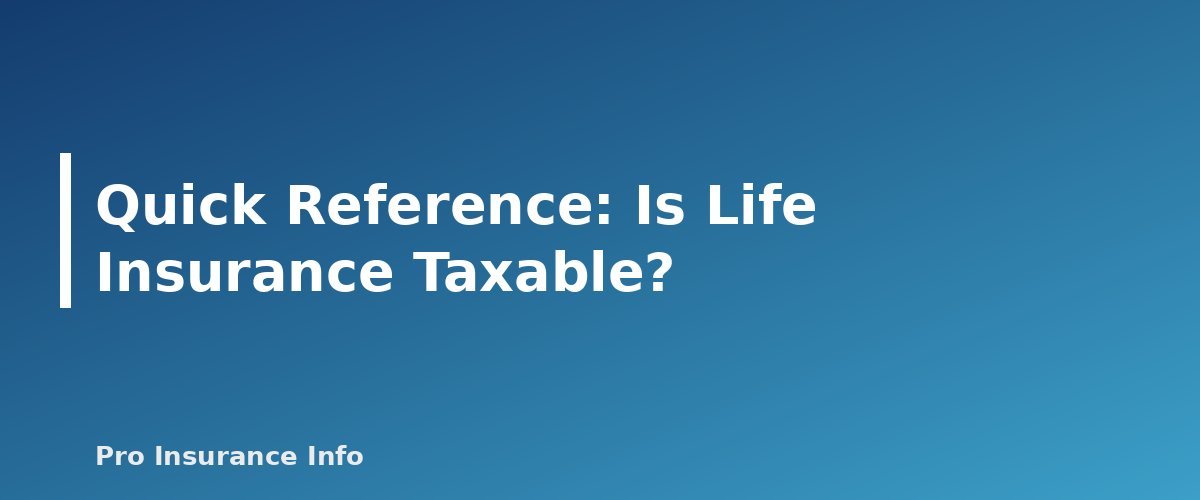 Quick Reference: Is Life Insurance Taxable? - section banner for Is Life Insurance Taxable? Death Benefits, Cash Value, Estate Tax and Employer Coverage Explained