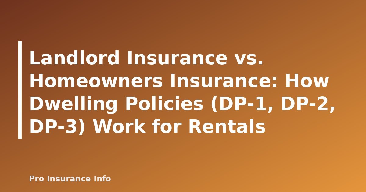 Landlord Insurance vs. Homeowners Insurance: How Dwelling Policies (DP-1, DP-2, DP-3) Work for Rentals - featured image