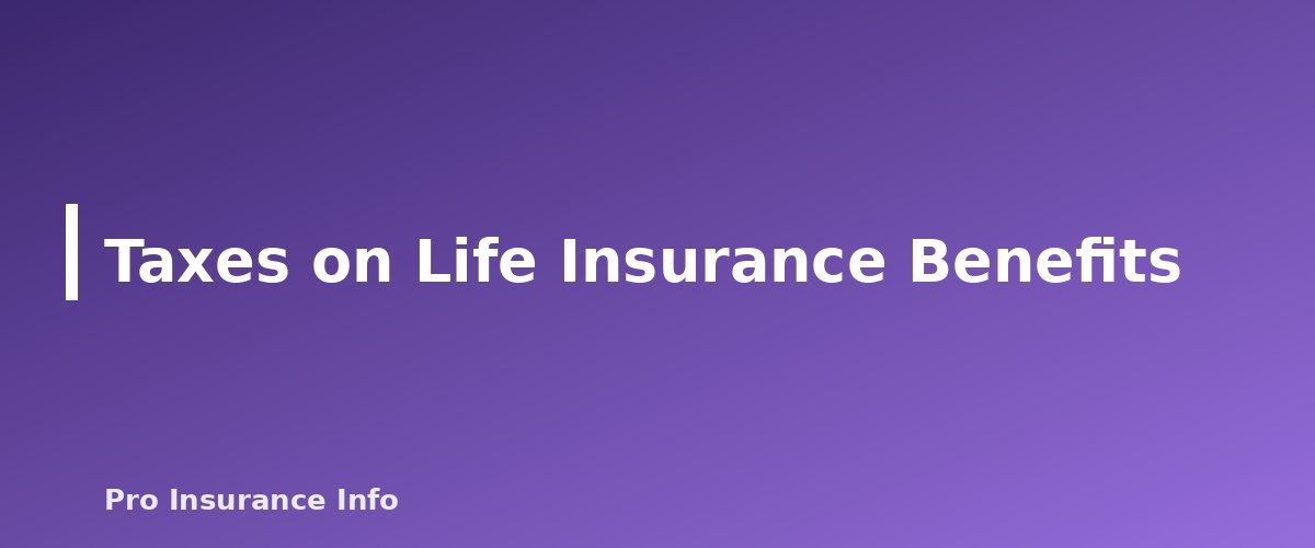 Taxes on Life Insurance Benefits - section banner for Life Insurance Beneficiaries Explained