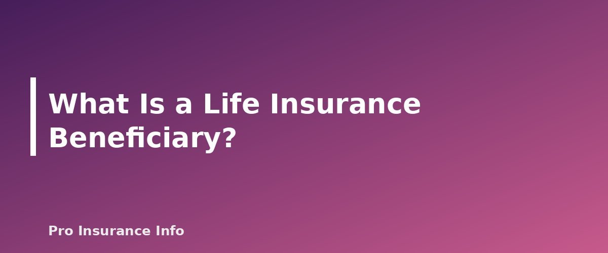 What Is a Life Insurance Beneficiary? - section banner for Life Insurance Beneficiaries Explained