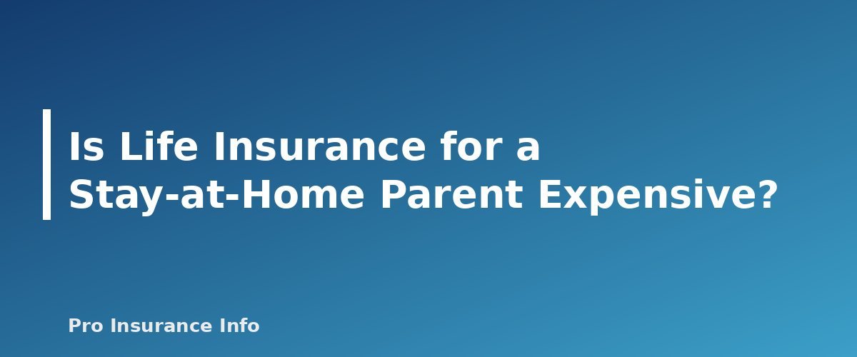 Is Life Insurance for a Stay-at-Home Parent Expensive? - section banner for Life Insurance for Stay-at-Home Parents