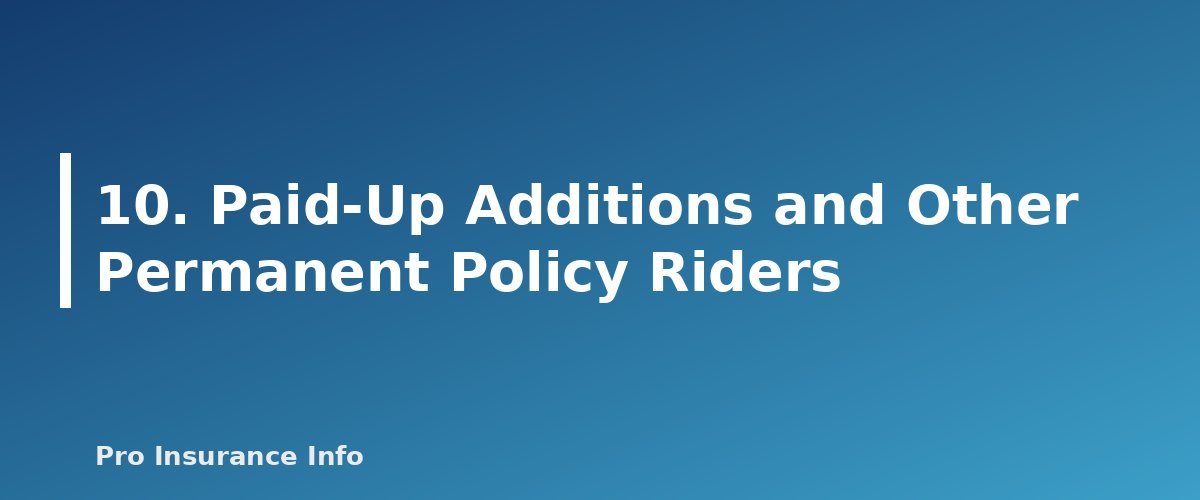 10. Paid-Up Additions and Other Permanent Policy Riders - section banner for Life Insurance Riders Explained