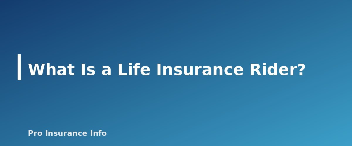 What Is a Life Insurance Rider? - section banner for Life Insurance Riders Explained