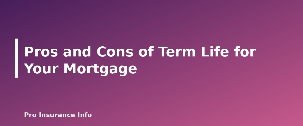 Pros and Cons of Term Life for Your Mortgage - section banner for Mortgage Protection Insurance vs. Term Life