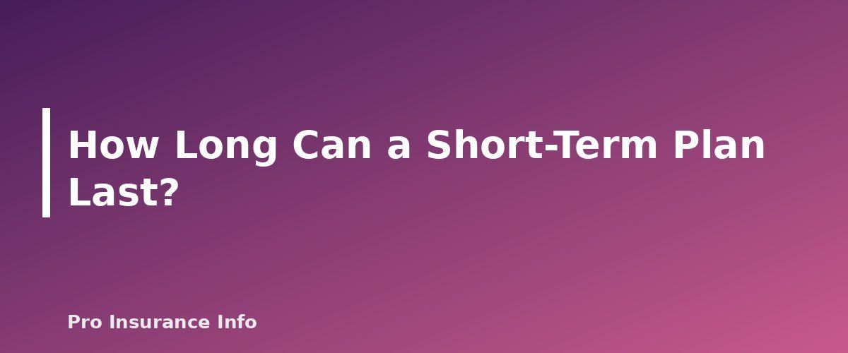 How Long Can a Short-Term Plan Last? - section banner for Short-Term Health Insurance Explained