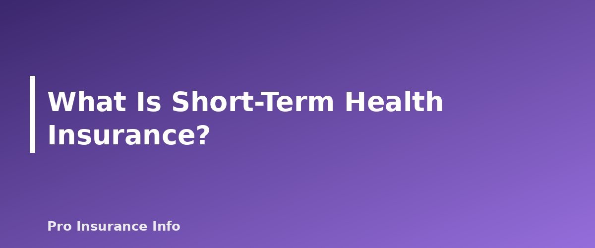 What Is Short-Term Health Insurance? - section banner for Short-Term Health Insurance Explained