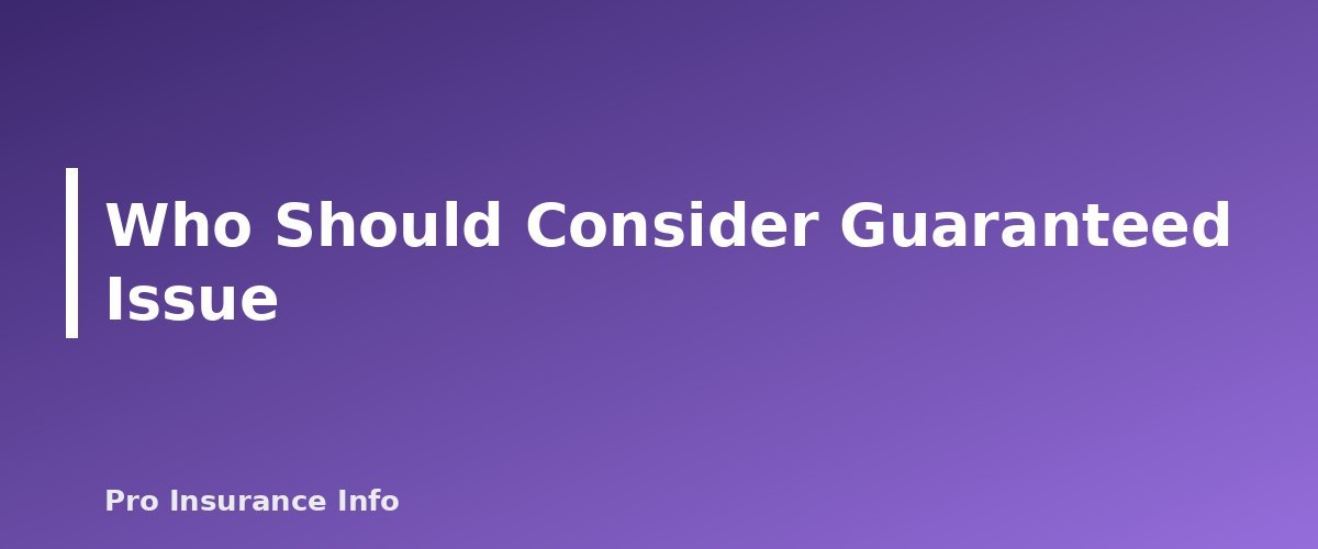 Who Should Consider Guaranteed Issue - section banner for Simplified Issue vs. Guaranteed Issue Life Insurance