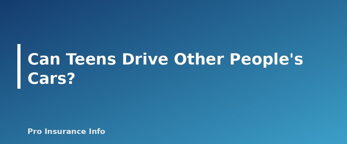Can Teens Drive Other People's Cars? - section banner for Car Insurance for Teen Drivers