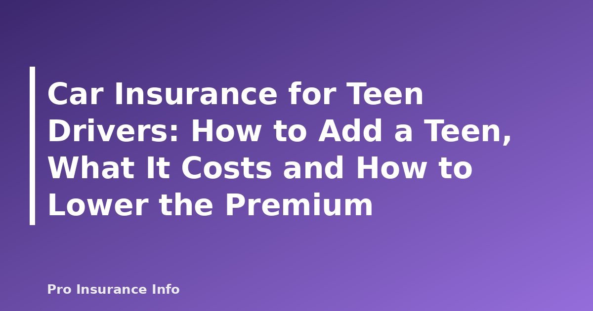 Car Insurance for Teen Drivers: How to Add a Teen, What It Costs and How to Lower the Premium - featured image