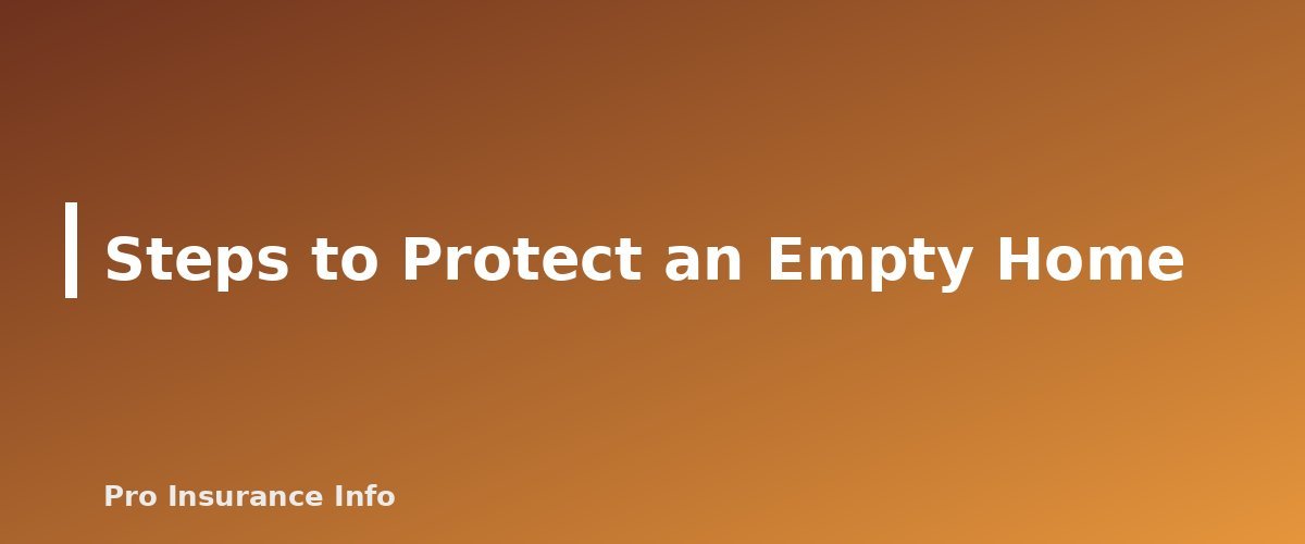 Steps to Protect an Empty Home - section banner for Vacant Home Insurance