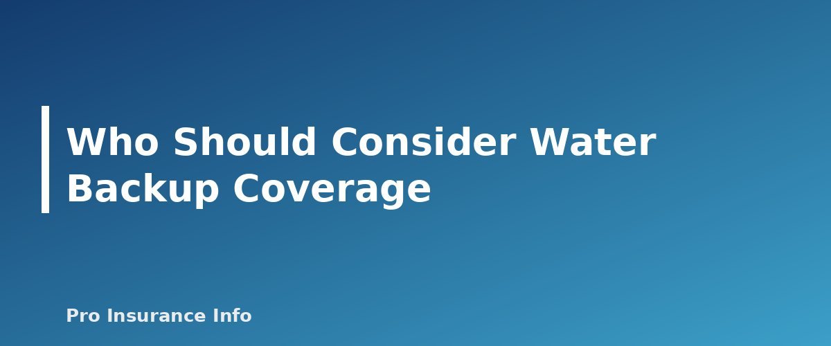 Who Should Consider Water Backup Coverage - section banner for Water Backup Coverage Explained