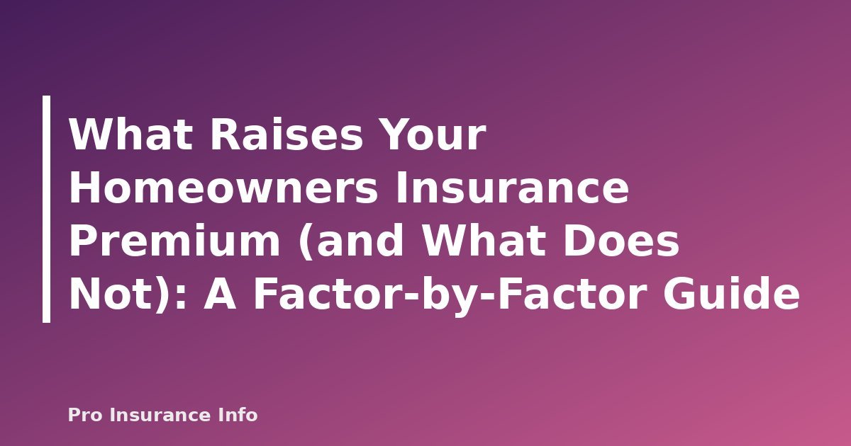 What Raises Your Homeowners Insurance Premium (and What Does Not): A Factor-by-Factor Guide - featured image