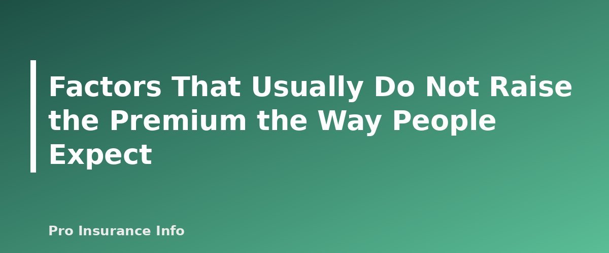 Factors That Usually Do Not Raise the Premium the Way People Expect - section banner for What Raises Your Homeowners Insurance Premium (and What Does Not)