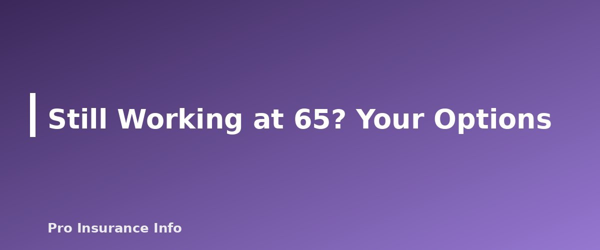 Still Working at 65? Your Options - section banner for When to Sign Up for Medicare